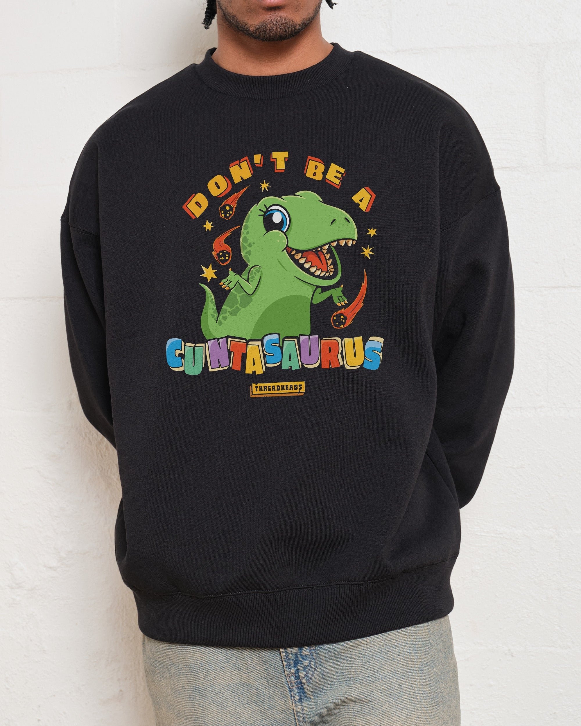 Don't Be a Cuntasaurus Sweatshirt